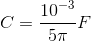 C=\frac{10^{-3}}{5\pi }F