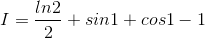 I=\frac{ln2}{2}+sin1+cos1-1