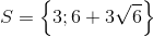 S=\left \{ 3;6+3\sqrt{6} \right \}
