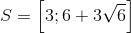 S=\left [ 3;6+3\sqrt{6} \right ]