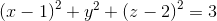 \left ( x-1 \right )^{2}+y^{2}+\left ( z-2 \right )^{2}=3