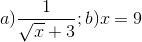a)\frac{1}{\sqrt{x}+3}; b) x =9