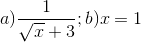 a)\frac{1}{\sqrt{x}+3}; b) x = 1
