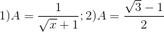 1)A=\frac{1}{\sqrt{x}+1};2)A=\frac{\sqrt{3}-1}{2}