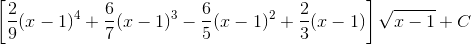 \left [ \frac{2}{9}(x-1)^{4} + \frac{6}{7}(x-1)^{3}- \frac{6}{5}(x-1)^{2}+ \frac{2}{3}(x-1)\right ]\sqrt{x-1}+C