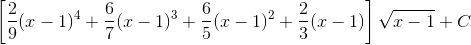 \left [ \frac{2}{9}(x-1)^{4} + \frac{6}{7}(x-1)^{3}+ \frac{6}{5}(x-1)^{2}+ \frac{2}{3}(x-1)\right ]\sqrt{x-1}+C