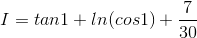 I=tan1+ln(cos1)+\frac{7}{30}