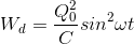 W_{d}=\frac{Q_{0}^{2}}{C}sin^{2}\omega t