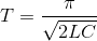 T=\frac{\pi }{\sqrt{2LC}}