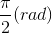 \frac{\pi }{2}(rad)