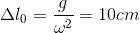 \Delta l_{0}=\frac{g}{\omega ^{2}}=10cm