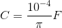 C=\frac{10^{-4}}{\pi }F