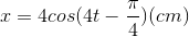 x=4cos(4t-\frac{\pi }{4})(cm)