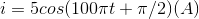 i=5cos(100\pi t+\pi /2)(A)