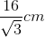 \frac{16}{\sqrt{3}}cm