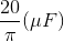 \frac{20}{\pi }(\mu F)