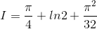 I=\frac{\pi}{4}+ln2+\frac{\pi^{2}}{32}