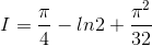 I=\frac{\pi}{4}-ln2+\frac{\pi^{2}}{32}
