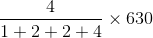 \frac{4}{1 + 2 +2 +4 }\times 630