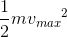 \frac{1}{2}m{v_{max}}^{2}