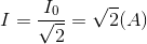 I=\frac{I_{0}}{\sqrt{2}}=\sqrt{2}(A)