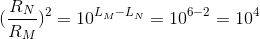 (\frac{R_{N}}{R_{M}})^{2}=10^{L_{M}-L_{N}}=10^{6-2}=10^{4}