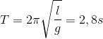 T=2\pi \sqrt{\frac{l}{g}}=2,8s