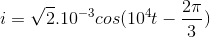 i=\sqrt{2}.10^{-3}cos(10^{4}t-\frac{2\pi }{3})