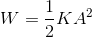 W=\frac{1}{2}KA^{2}
