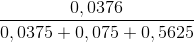 \frac{0,0376}{0,0375+0,075+0,5625}