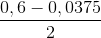 \frac{0,6-0,0375}{2}