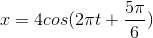 x=4cos(2\pi t+\frac{5\pi }{6})