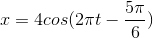 x=4cos(2\pi t-\frac{5\pi }{6})