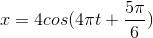 x=4cos(4\pi t+\frac{5\pi }{6})