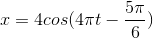 x=4cos(4\pi t-\frac{5\pi }{6})