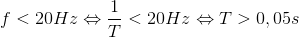 f<20Hz\Leftrightarrow \frac{1}{T}<20Hz\Leftrightarrow T>0,05s