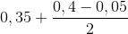 0,35+\frac{0,4-0,05}{2}