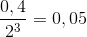 \frac{0,4}{2^{3}}=0,05