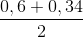 \frac{0,6+0,34}{2}