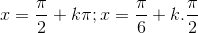 x=\frac{\pi }{2}+k\pi ;x=\frac{\pi }{6}+k.\frac{\pi }{2}