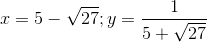 x = 5-\sqrt{27}; y=\frac{1}{5+\sqrt{27}}