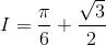 I=\frac{\pi}{6}+\frac{\sqrt3}{2}