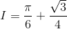 I=\frac{\pi}{6}+\frac{\sqrt3}{4}