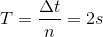 T=\frac{\Delta t}{n}=2s