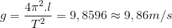 g=\frac{4\pi ^{2}.l}{T^{2}}=9,8596\approx 9,86m/s