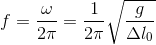 f=\frac{\omega }{2\pi }=\frac{1}{2\pi }\sqrt{\frac{g}{\Delta l_{0}}}