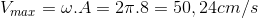 V_{max}=\omega .A=2\pi .8=50,24cm/s