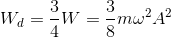W_{d}=\frac{3}{4}W=\frac{3}{8}m\omega ^{2}A^{2}