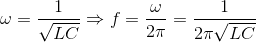 \omega =\frac{1}{\sqrt{LC}}\Rightarrow f=\frac{\omega }{2\pi }=\frac{1}{2\pi \sqrt{LC}}