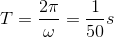 T=\frac{2\pi }{\omega }=\frac{1}{50}s